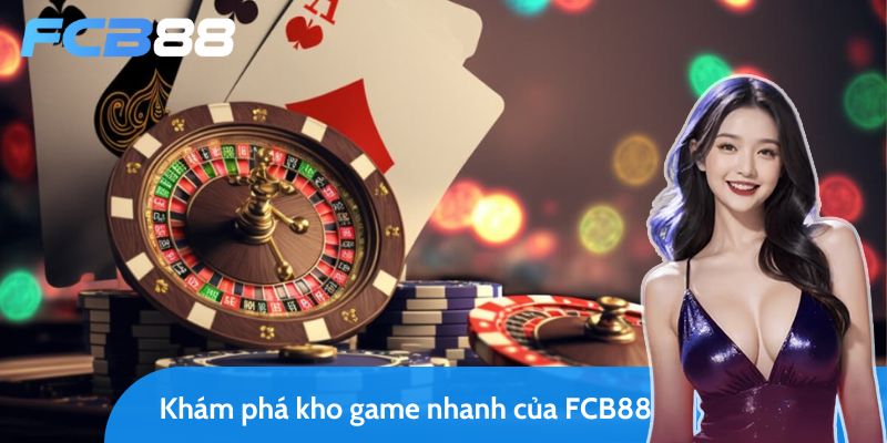 khám phá kho game nhanh fcb88 siêu phong phú và hấp dẫn 