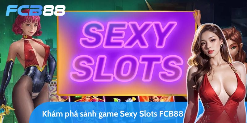 sảnh game sexy slots fcb88 siêu hấp dẫn và lôi cuốn