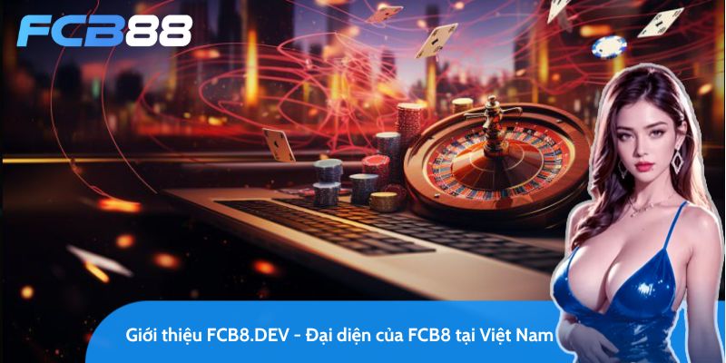 giới thiệu fcb8.dev - đại diện tại việt nam của nhà cái fcb8