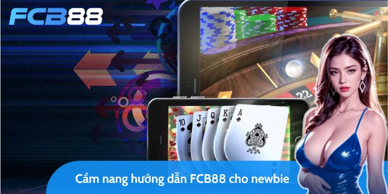 cẩm nang hướng dẫn fcb88 dành cho các hội viên “lính mới”