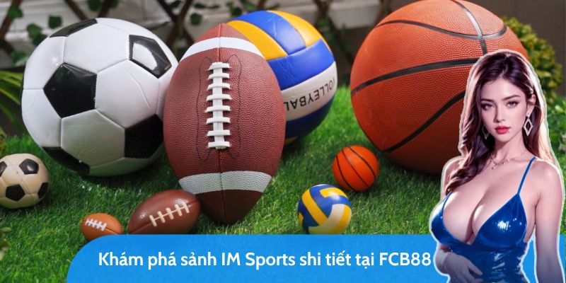 sảnh im sports - sảnh cược thể thao hot bậc nhất tại fcb88