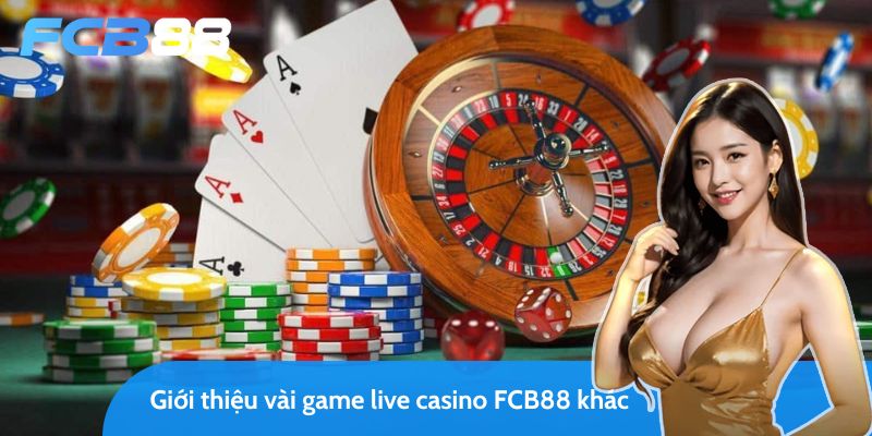 vài game live casino fcb88 khác đáng để bạn thử ngay và luôn